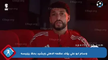 وسام أبو علي يؤكد عظمة الأهلي ويشيد بحظ رئيسه